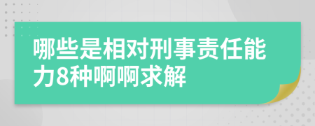 哪些是相对刑事责任能力8种啊啊求解