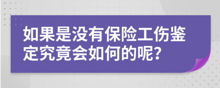 如果是没有保险工伤鉴定究竟会如何的呢？