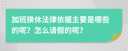 加班换休法律依据主要是哪些的呢？怎么请假的呢？