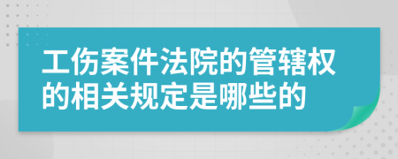 工伤案件法院的管辖权的相关规定是哪些的