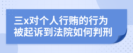 三x对个人行贿的行为被起诉到法院如何判刑