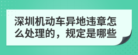 深圳机动车异地违章怎么处理的，规定是哪些