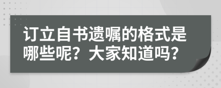 订立自书遗嘱的格式是哪些呢？大家知道吗？