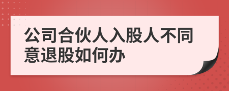 公司合伙人入股人不同意退股如何办