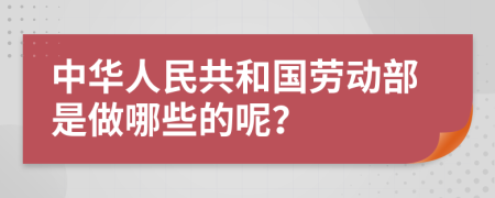 中华人民共和国劳动部是做哪些的呢？