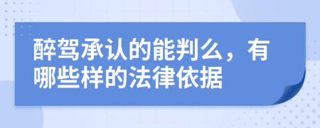 醉驾承认的能判么，有哪些样的法律依据