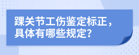 踝关节工伤鉴定标正，具体有哪些规定？