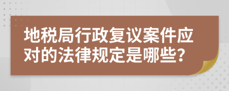 地税局行政复议案件应对的法律规定是哪些？