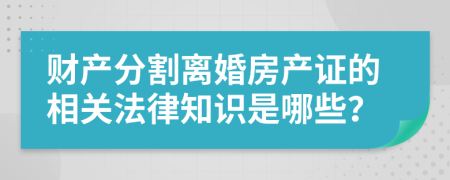 财产分割离婚房产证的相关法律知识是哪些？