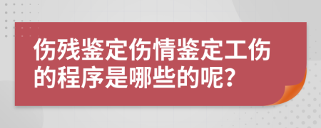 伤残鉴定伤情鉴定工伤的程序是哪些的呢？