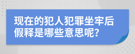 现在的犯人犯罪坐牢后假释是哪些意思呢？