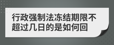 行政强制法冻结期限不超过几日的是如何回