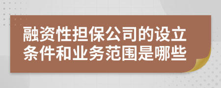 融资性担保公司的设立条件和业务范围是哪些