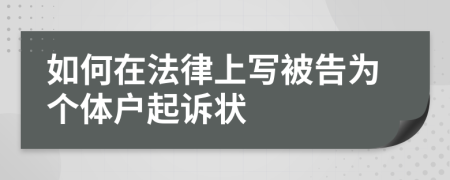 如何在法律上写被告为个体户起诉状