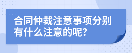 合同仲裁注意事项分别有什么注意的呢？