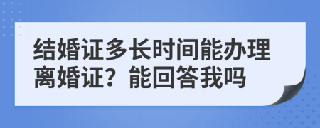 结婚证多长时间能办理离婚证？能回答我吗