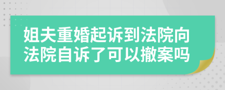 姐夫重婚起诉到法院向法院自诉了可以撤案吗