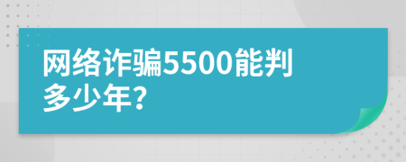 网络诈骗5500能判多少年？