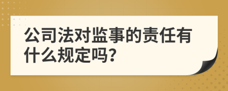 公司法对监事的责任有什么规定吗？