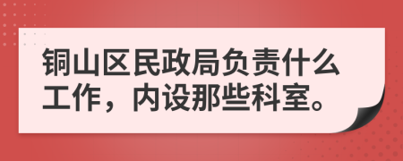 铜山区民政局负责什么工作，内设那些科室。