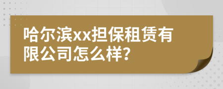 哈尔滨xx担保租赁有限公司怎么样？