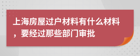 上海房屋过户材料有什么材料，要经过那些部门审批