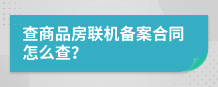 查商品房联机备案合同怎么查？