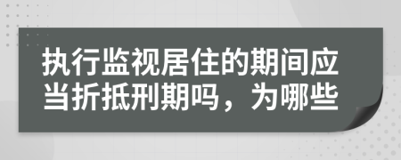 执行监视居住的期间应当折抵刑期吗，为哪些