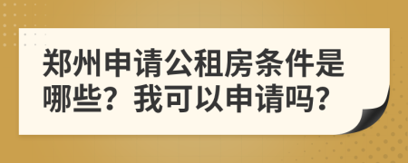 郑州申请公租房条件是哪些？我可以申请吗？