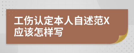 工伤认定本人自述范X应该怎样写