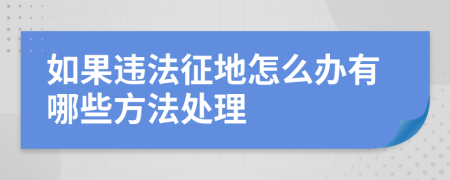 如果违法征地怎么办有哪些方法处理