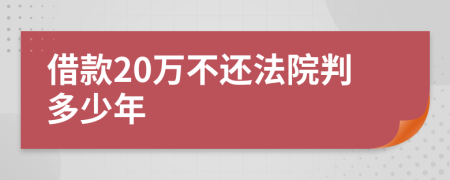 借款20万不还法院判多少年