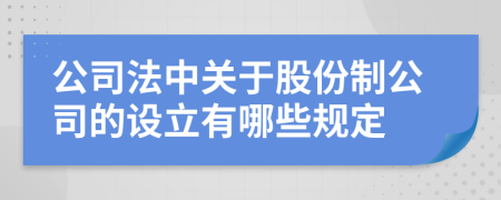 公司法中关于股份制公司的设立有哪些规定