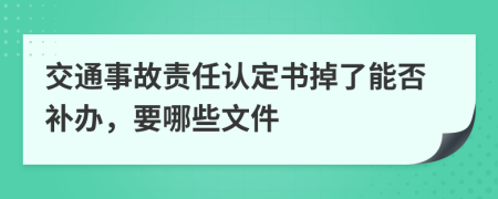 交通事故责任认定书掉了能否补办，要哪些文件