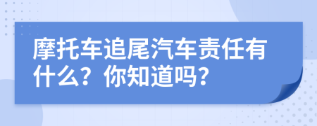 摩托车追尾汽车责任有什么？你知道吗？