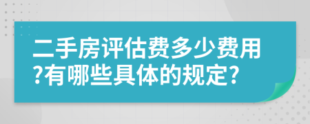 二手房评估费多少费用?有哪些具体的规定?