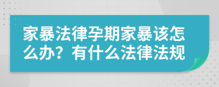 家暴法律孕期家暴该怎么办？有什么法律法规