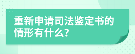 重新申请司法鉴定书的情形有什么？