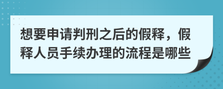 想要申请判刑之后的假释，假释人员手续办理的流程是哪些