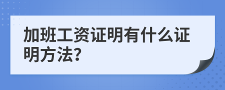 加班工资证明有什么证明方法？