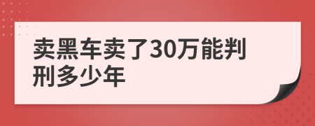 卖黑车卖了30万能判刑多少年