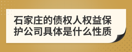 石家庄的债权人权益保护公司具体是什么性质