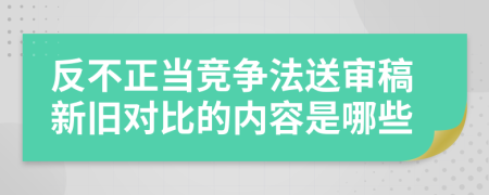 反不正当竞争法送审稿新旧对比的内容是哪些