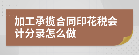 加工承揽合同印花税会计分录怎么做