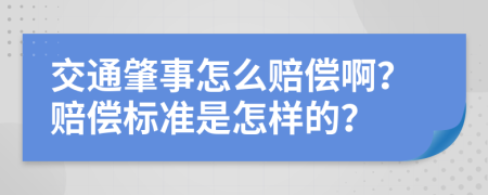 交通肇事怎么赔偿啊？赔偿标准是怎样的？