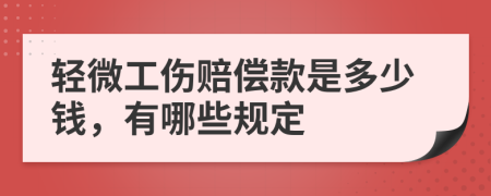 轻微工伤赔偿款是多少钱，有哪些规定