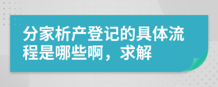 分家析产登记的具体流程是哪些啊，求解