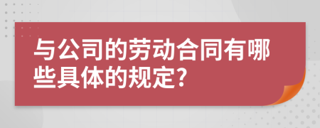 与公司的劳动合同有哪些具体的规定?