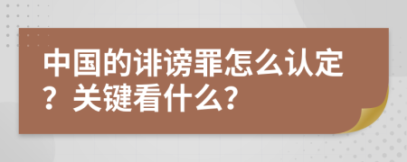 中国的诽谤罪怎么认定？关键看什么？