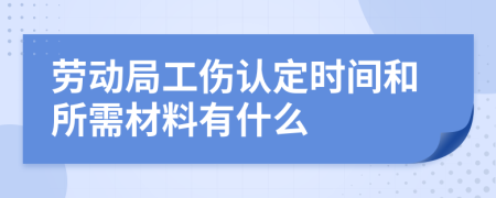 劳动局工伤认定时间和所需材料有什么